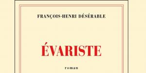 "Evariste" de François-Henri Désérable est la révélation de 2015
